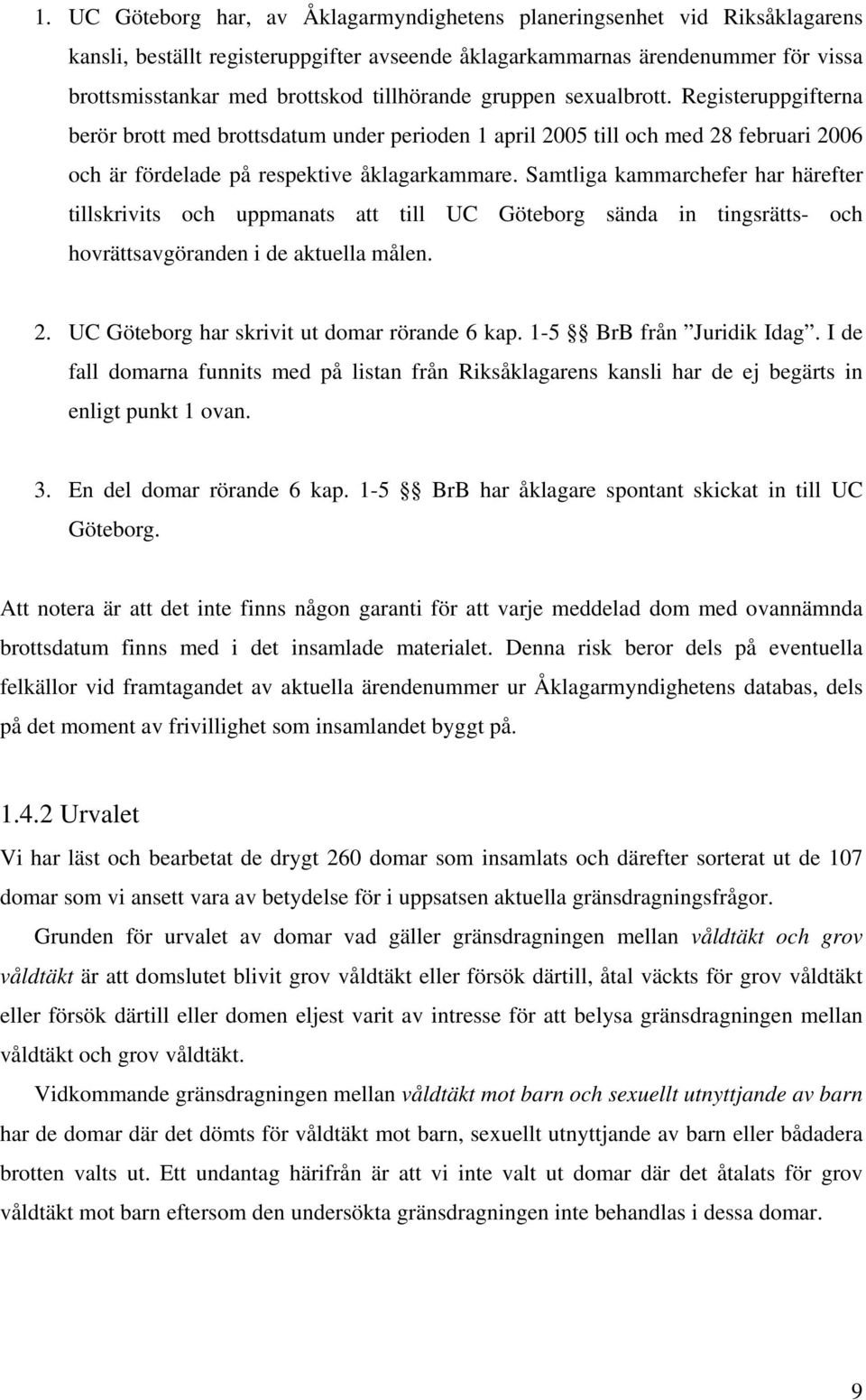 Samtliga kammarchefer har härefter tillskrivits och uppmanats att till UC Göteborg sända in tingsrätts- och hovrättsavgöranden i de aktuella målen. 2. UC Göteborg har skrivit ut domar rörande 6 kap.