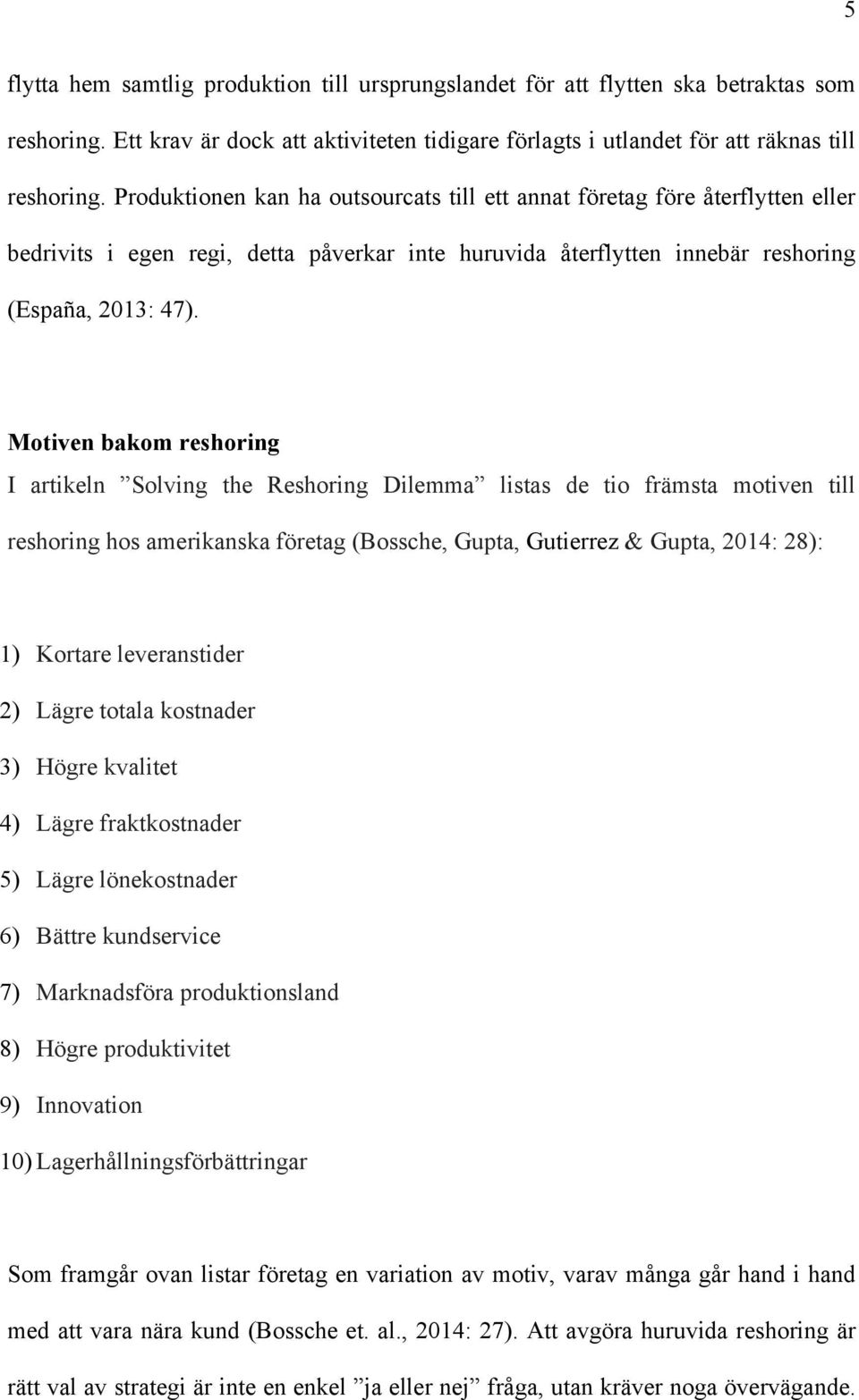 Motiven bakom reshoring I artikeln Solving the Reshoring Dilemma listas de tio främsta motiven till reshoring hos amerikanska företag (Bossche, Gupta, Gutierrez & Gupta, 2014: 28): 1) Kortare