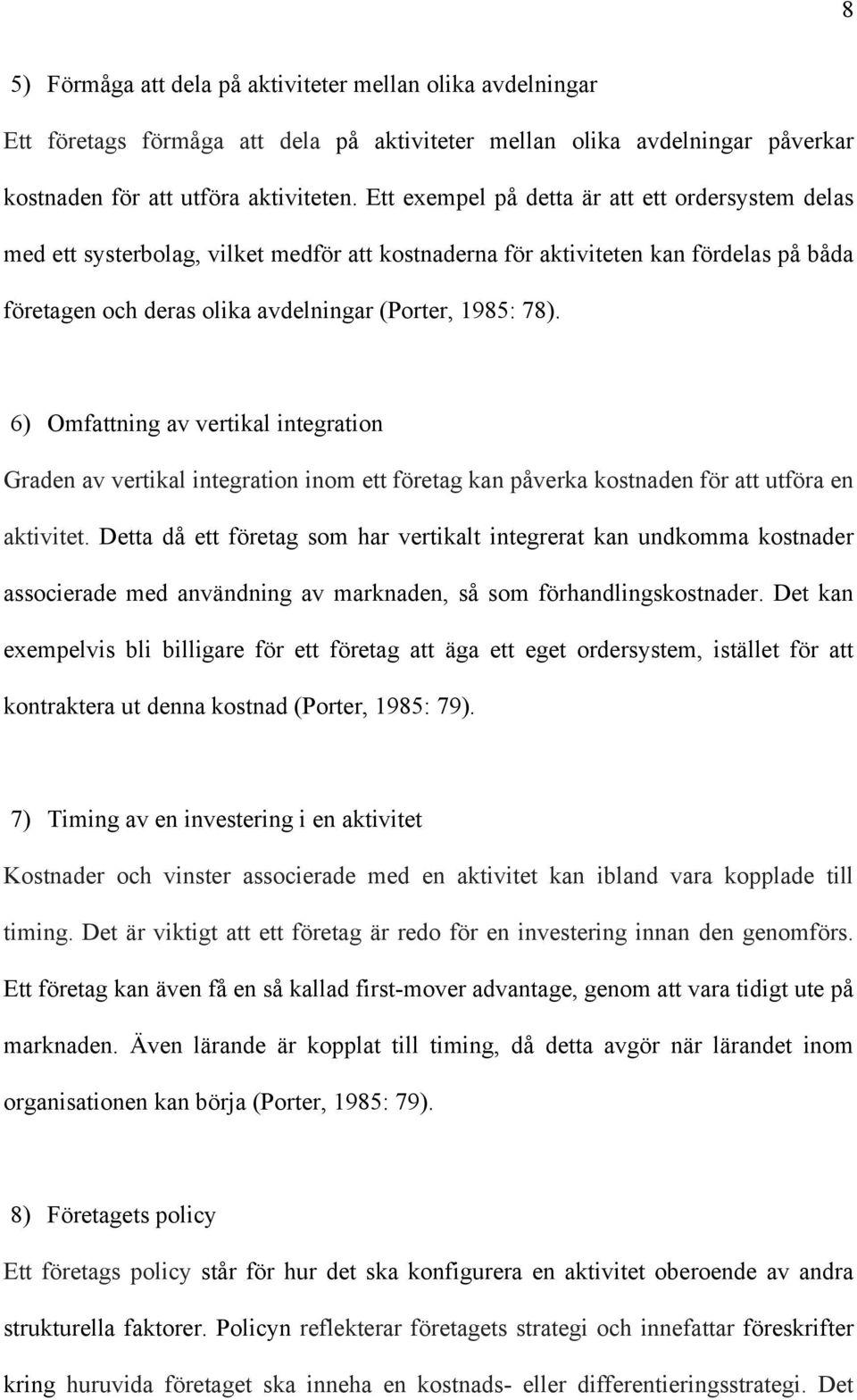 6) Omfattning av vertikal integration Graden av vertikal integration inom ett företag kan påverka kostnaden för att utföra en aktivitet.