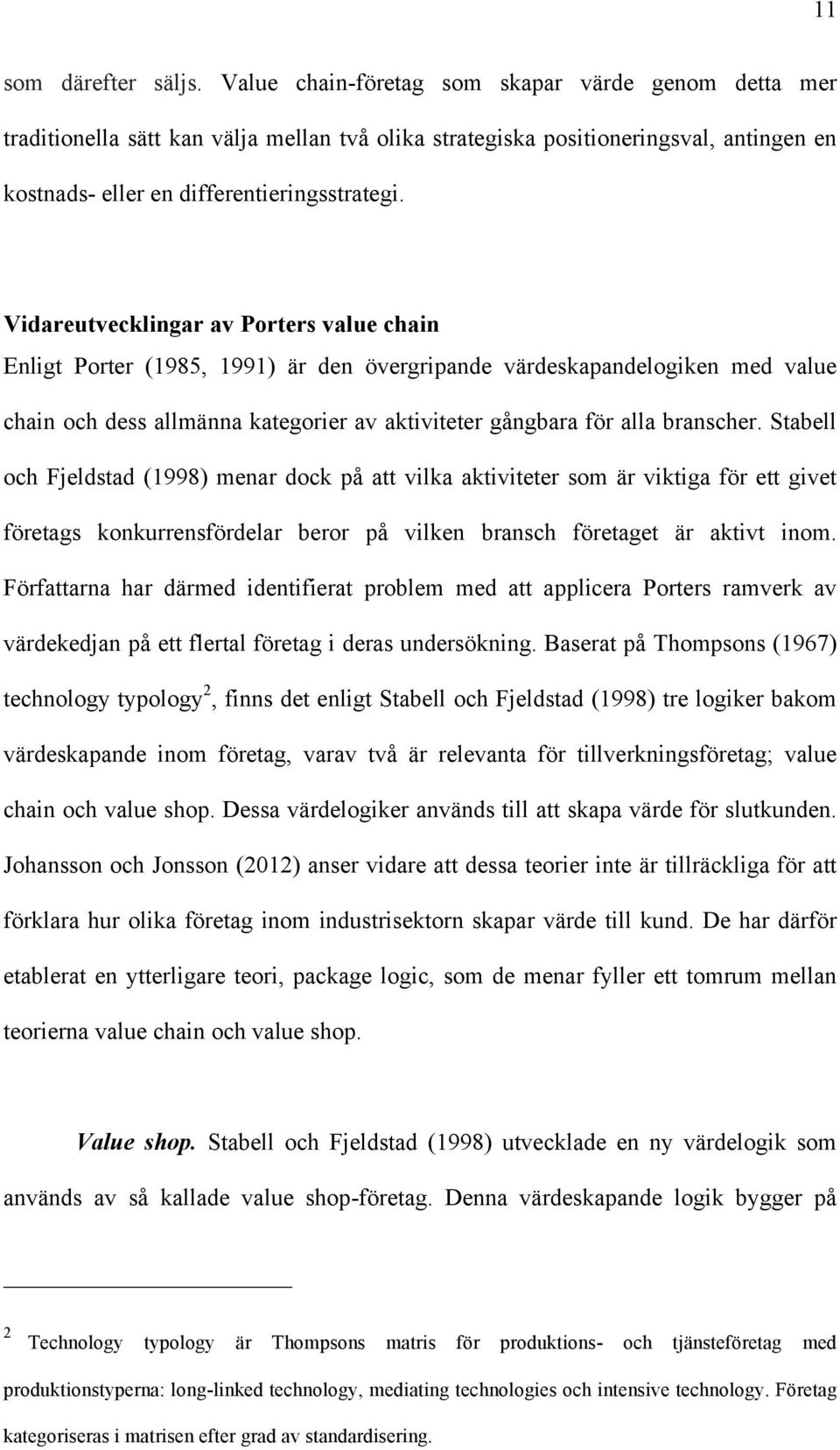 Vidareutvecklingar av Porters value chain Enligt Porter (1985, 1991) är den övergripande värdeskapandelogiken med value chain och dess allmänna kategorier av aktiviteter gångbara för alla branscher.