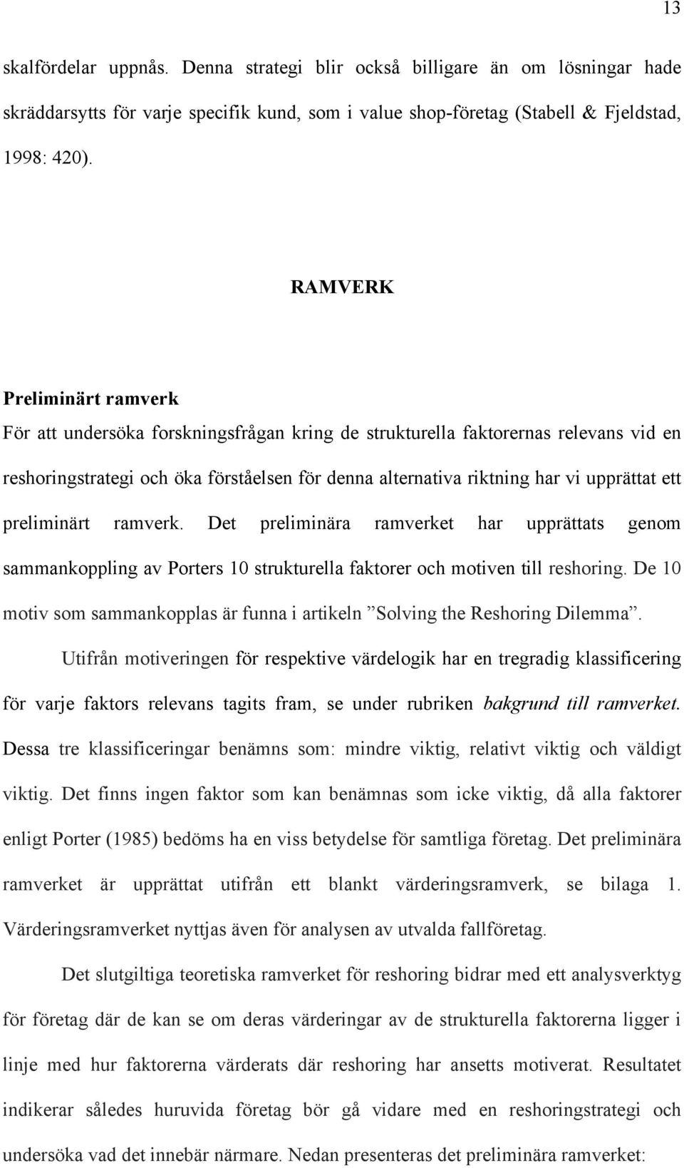 ett preliminärt ramverk. Det preliminära ramverket har upprättats genom sammankoppling av Porters 10 strukturella faktorer och motiven till reshoring.