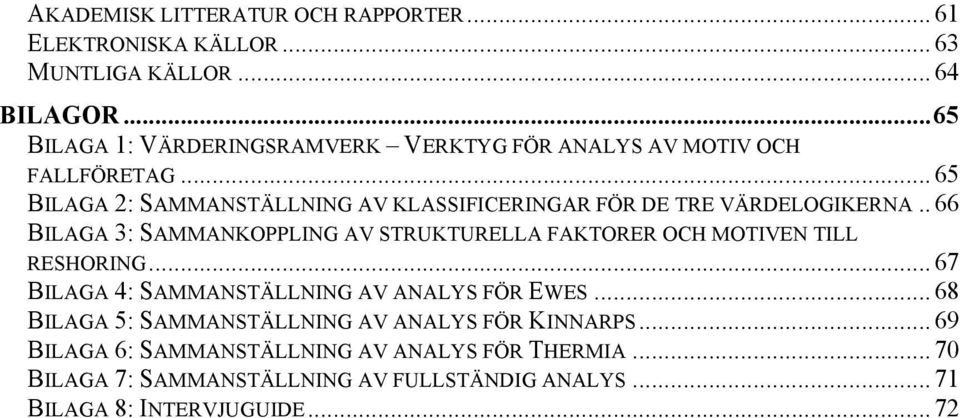 .. 65 BILAGA 2: SAMMANSTÄLLNING AV KLASSIFICERINGAR FÖR DE TRE VÄRDELOGIKERNA.