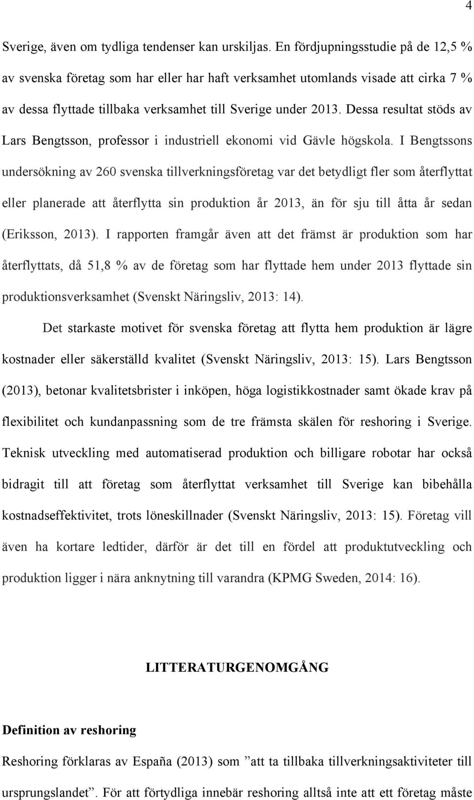 Dessa resultat stöds av Lars Bengtsson, professor i industriell ekonomi vid Gävle högskola.