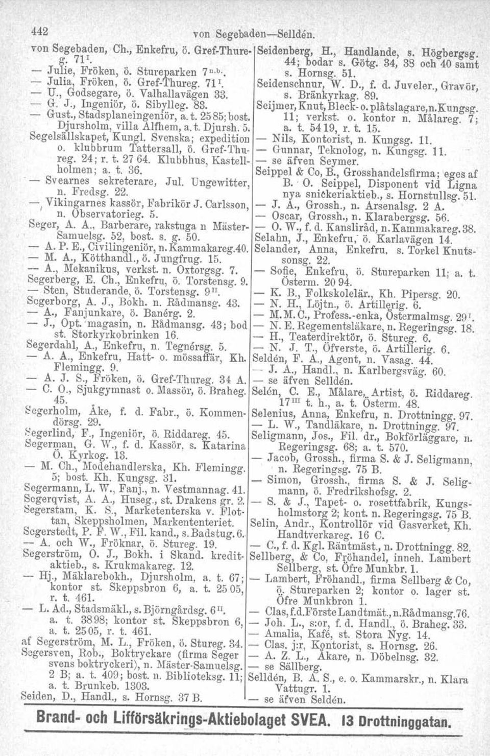 Seijmer, Knut, Bleck o. plåtslagare,n.jrungsg. Gust., Stadsplaneingeniör, a. t. 2585; bost. 11; verkst. o. kontor n. Målareg. 7; Djursholm, villa Alfhem, a. t. Djursh. 5. a. t. 5419, r. t. 15.