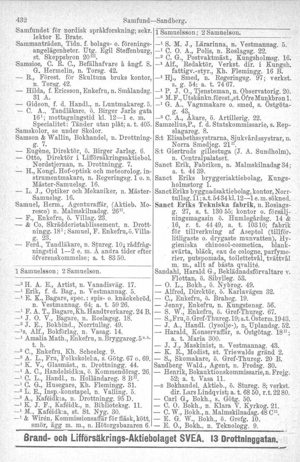 , Redaktör, Verkst. dir. i Kungsh. G. Hermelin, n. Torsg. 42. fattigv.styr., Kh. Flemingg. 16 B. R., Förest. för Skultuna bruks kontor, _1 Hj., Smed,. n. Regeringsg. 97; verkst. n. Torsg. 42. s. g.