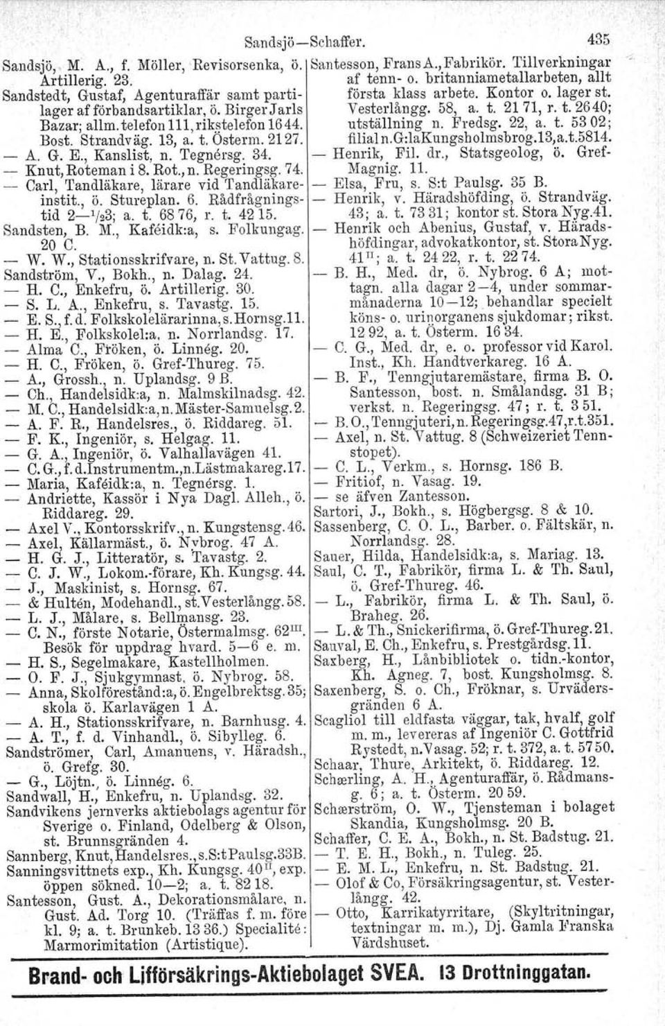 telefon Ll Lrikstelcfon 1644. utställning n. Fredsg. 22, a. t. 5302; Bost. Strandväg. 13, a. t. Ostorm. 2127. filialn.g:lakungsholmsbrog.13,a.t.5814. A. G. K, Kanslist, n. Tegnersg. 34. Henrik, Fil.