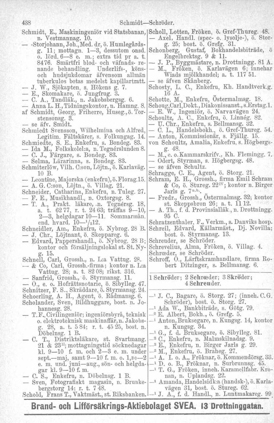 Smärtfri blod, och väfnads re J. P., Byggmästare, n. Drottningg. 81 A. nande behandling. Underlifs, köns M., Fröken, ö. Karlavägen 6; innehar och hudsjukdomar äfvensom allmän Wiads mjölkhandel; a. t.