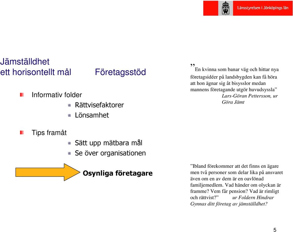 organisationen Osynliga företagare Ibland förekommer att det finns en ägare men två personer som delar lika på ansvaret även om en av dem är en