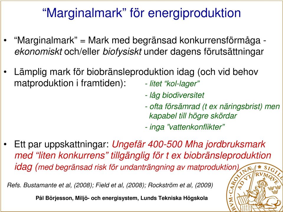 näringsbrist) men kapabel till högre skördar - inga vattenkonflikter Ett par uppskattningar: Ungefär 400-500 Mha jordbruksmark med liten konkurrens