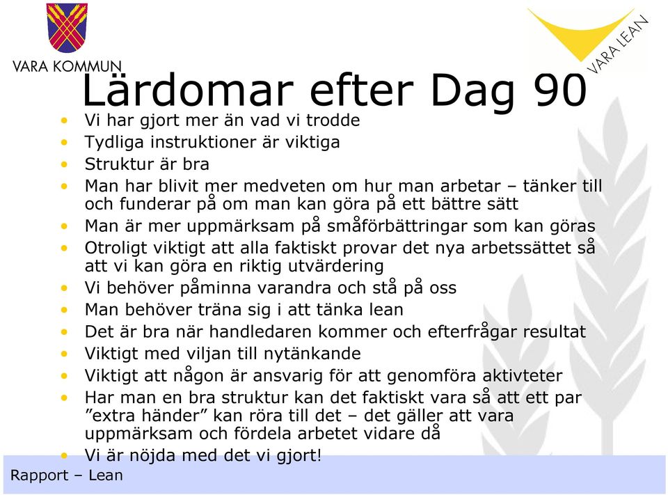 varandra och stå på oss Man behöver träna sig i att tänka lean Det är bra när handledaren kommer och efterfrågar resultat Viktigt med viljan till nytänkande Viktigt att någon är ansvarig för att