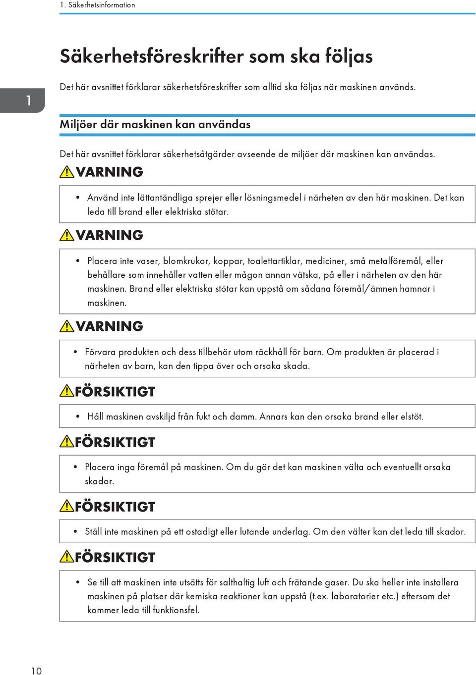 Använd inte lättantändliga sprejer eller lösningsmedel i närheten av den här maskinen. Det kan leda till brand eller elektriska stötar.