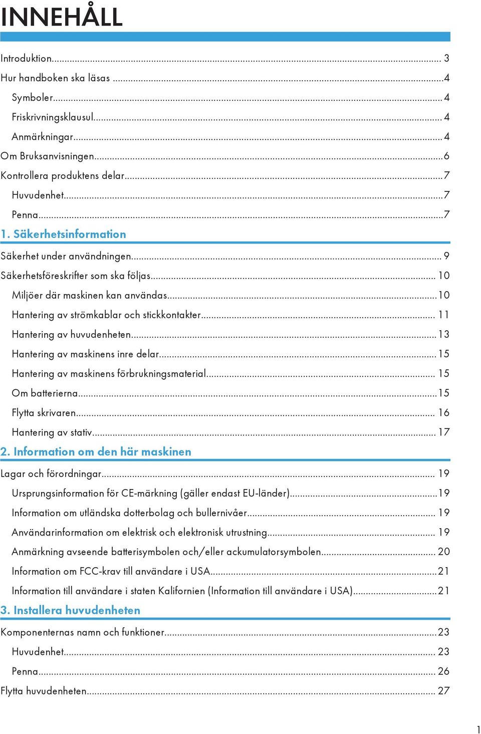 .. 11 Hantering av huvudenheten...13 Hantering av maskinens inre delar...15 Hantering av maskinens förbrukningsmaterial... 15 Om batterierna...15 Flytta skrivaren... 16 Hantering av stativ... 17 2.