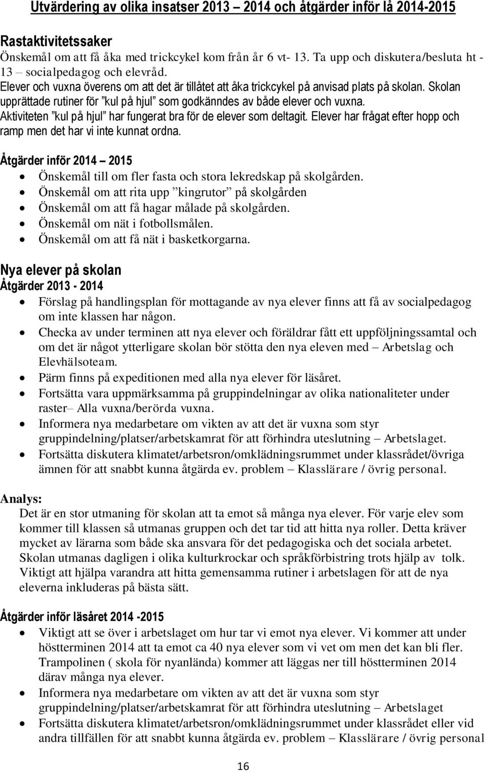 Skolan upprättade rutiner för kul på hjul som godkänndes av både elever och vuxna. Aktiviteten kul på hjul har fungerat bra för de elever som deltagit.