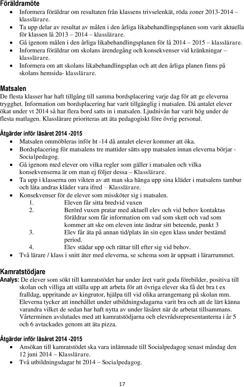 Gå igenom målen i den årliga likabehandlingsplanen för lå 2014 2015 klasslärare. Informera föräldrar om skolans ärendegång och konsekvenser vid kränkningar klasslärare.