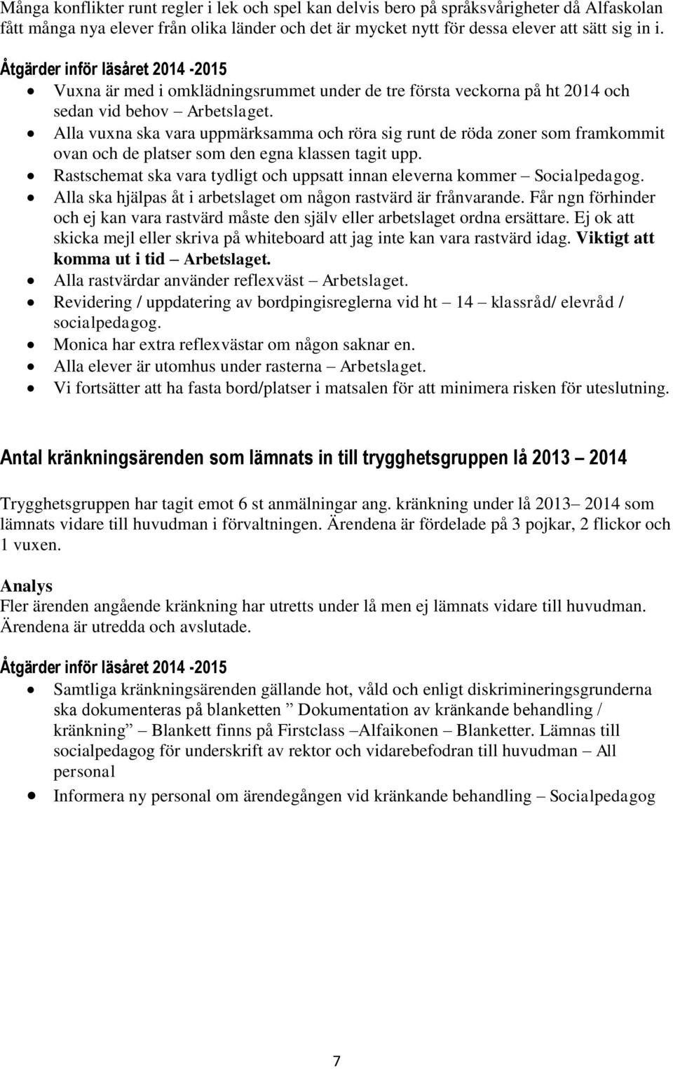 Alla vuxna ska vara uppmärksamma och röra sig runt de röda zoner som framkommit ovan och de platser som den egna klassen tagit upp.