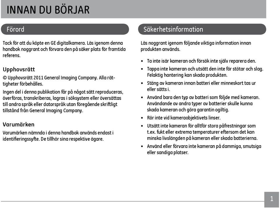 Ingen del i denna publikation får på något sätt reproduceras, överföras, transkriberas, lagras i söksystem eller översättas till andra språk eller datorspråk utan föregående skriftligt tillstånd från