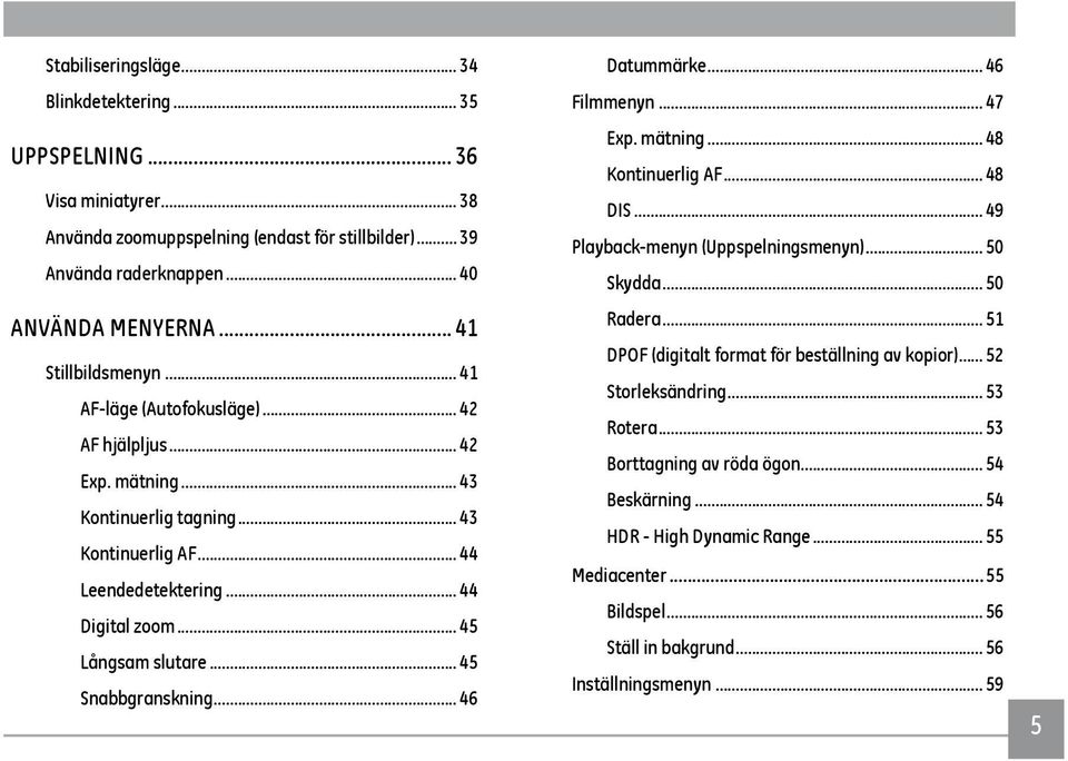 .. 45 Långsam slutare... 45 Snabbgranskning... 46 Datummärke... 46 Filmmenyn... 47 Exp. mätning... 48 Kontinuerlig AF... 48 DIS... 49 Playback-menyn (Uppspelningsmenyn)... 50 Skydda... 50 Radera.