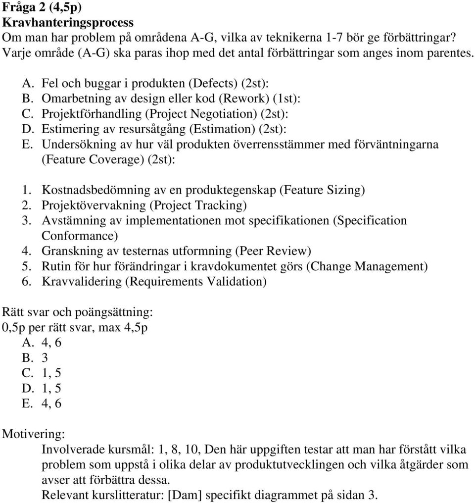 Projektförhandling (Project Negotiation) (2st): D. Estimering av resursåtgång (Estimation) (2st): E. Undersökning av hur väl produkten överrensstämmer med förväntningarna (Feature Coverage) (2st): 1.