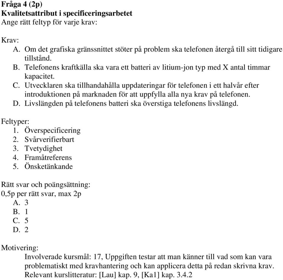 Utvecklaren ska tillhandahålla uppdateringar för telefonen i ett halvår efter introduktionen på marknaden för att uppfylla alla nya krav på telefonen. D.