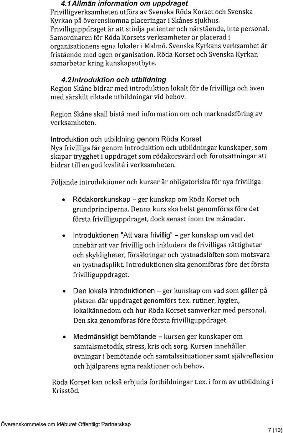 Svenska Kyrkans verksamhet är fristående med egen organisation. Röda Korset och Svenska Kyrkan samarbetar kring kunskapsutbyte. 4.