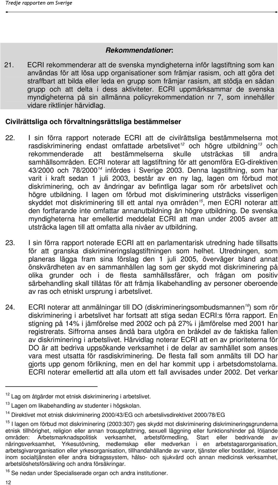 ECRI uppmärksammar de svenska myndigheterna på sin allmänna policyrekommendation nr 7, som innehåller vidare riktlinjer härvidlag. Civilrättsliga och förvaltningsrättsliga bestämmelser 22.