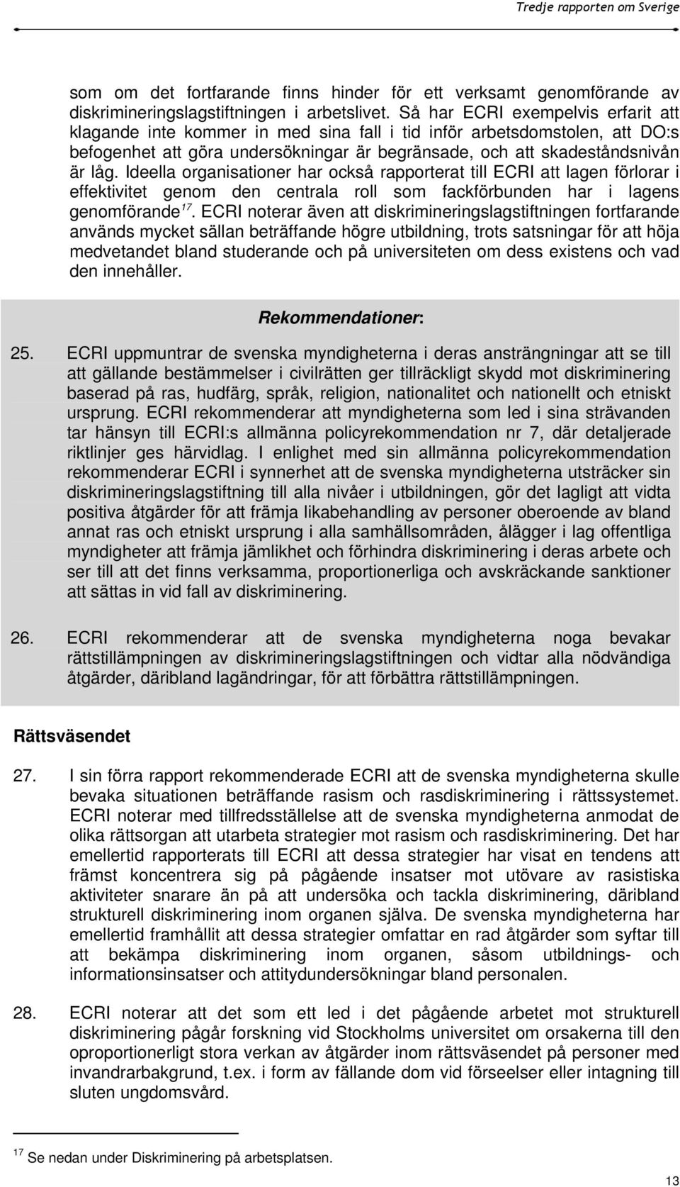 Ideella organisationer har också rapporterat till ECRI att lagen förlorar i effektivitet genom den centrala roll som fackförbunden har i lagens genomförande 17.