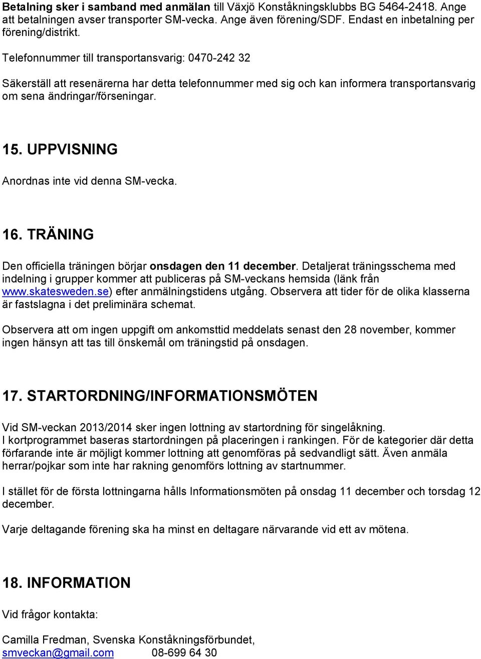 UPPVISNING Anordnas inte vid denna SM-vecka. 16. TRÄNING Den officiella träningen börjar onsdagen den 11 december.