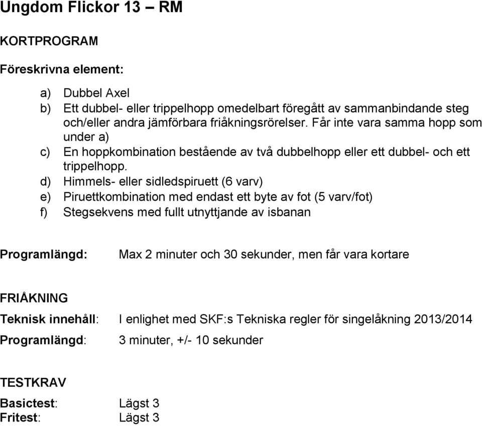 d) Himmels- eller sidledspiruett (6 varv) e) Piruettkombination med endast ett byte av fot (5 varv/fot) f) Stegsekvens med fullt utnyttjande av isbanan Max 2 minuter och