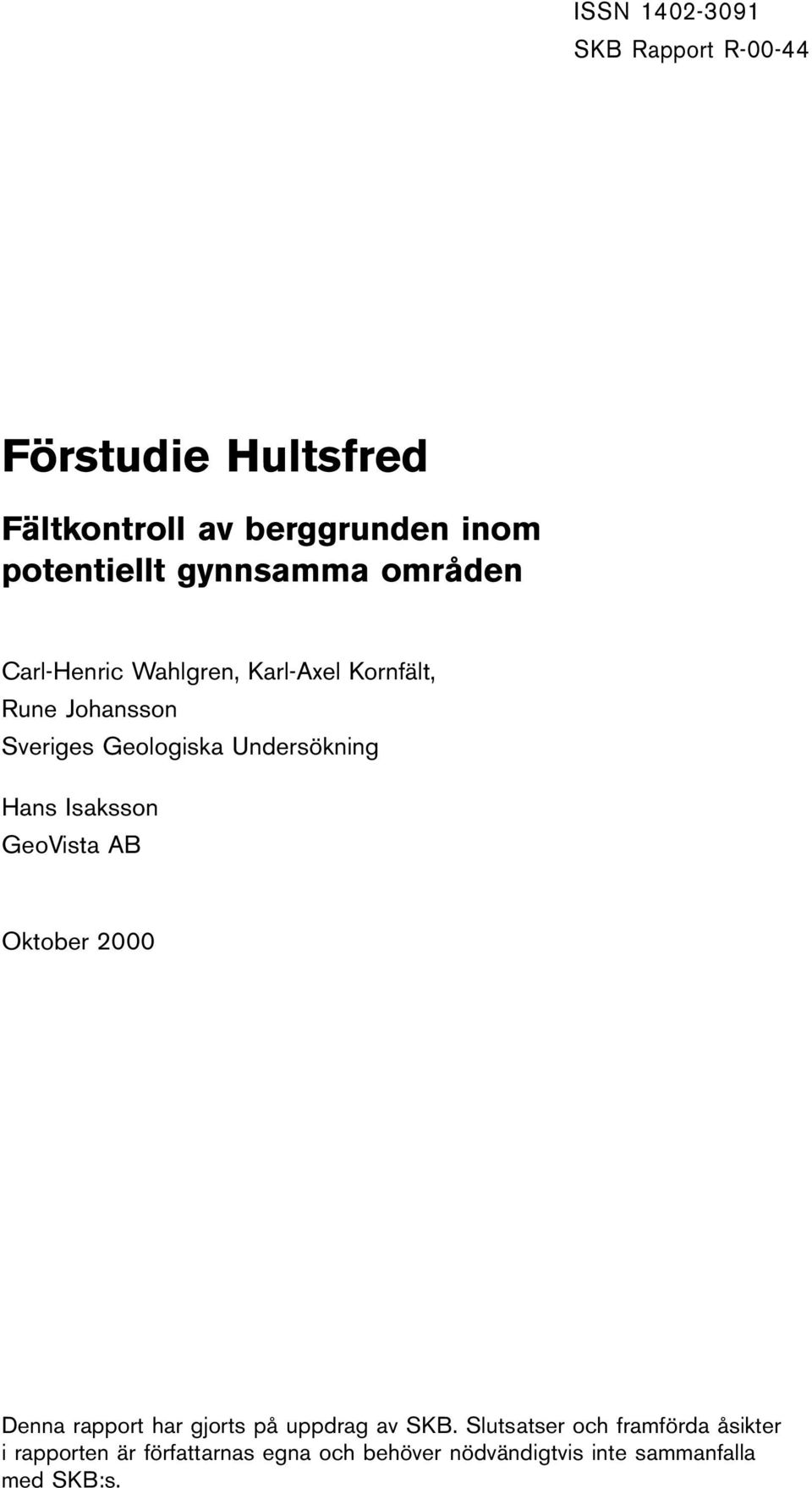 Undersökning Hans Isaksson GeoVista AB Oktober 2000 Denna rapport har gjorts på uppdrag av SKB.