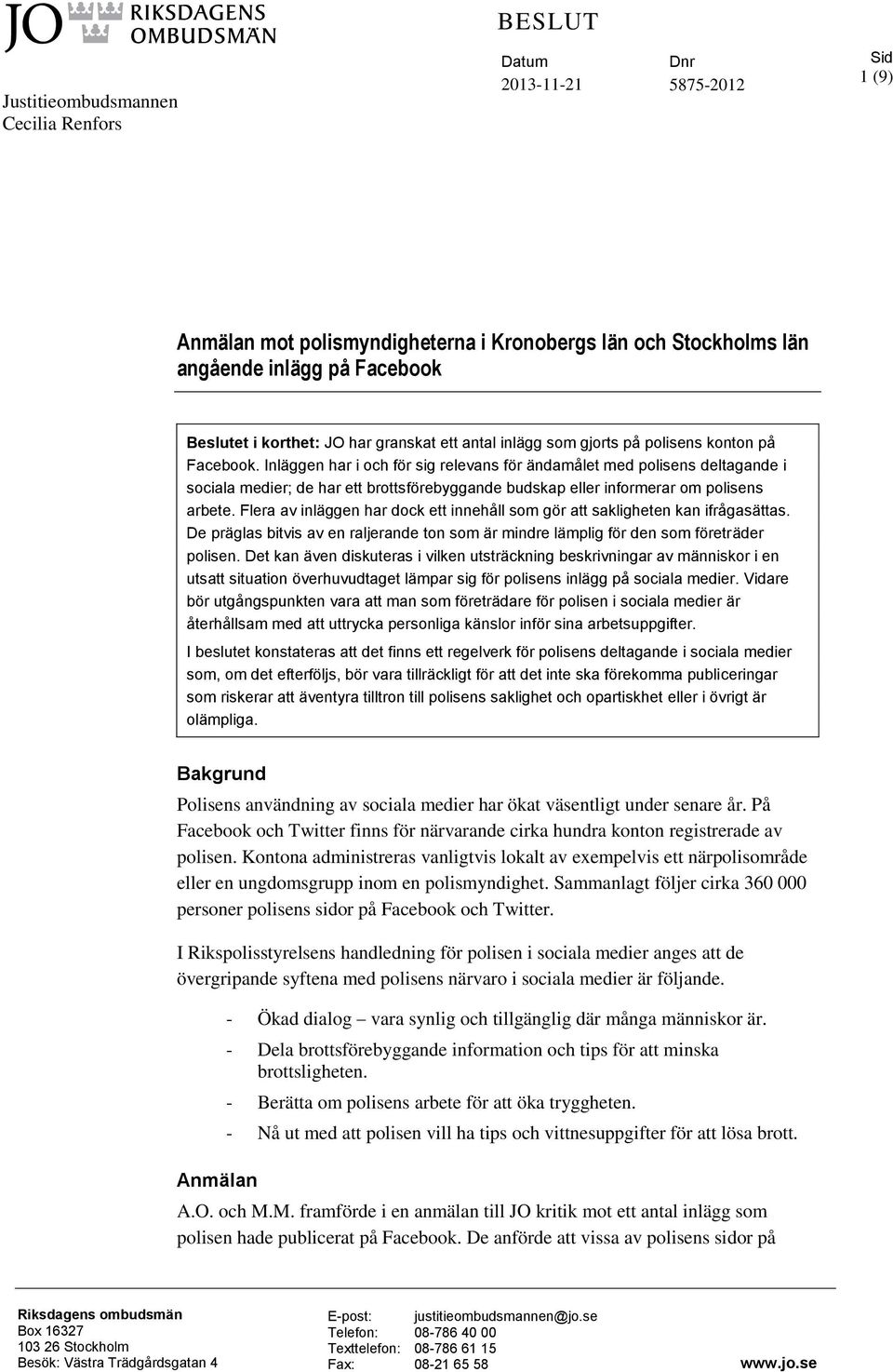 Inläggen har i och för sig relevans för ändamålet med polisens deltagande i sociala medier; de har ett brottsförebyggande budskap eller informerar om polisens arbete.