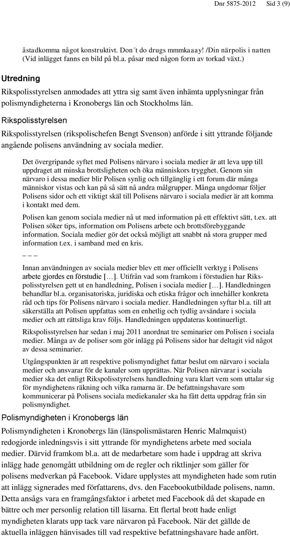 Rikspolisstyrelsen Rikspolisstyrelsen (rikspolischefen Bengt Svenson) anförde i sitt yttrande följande angående polisens användning av sociala medier.