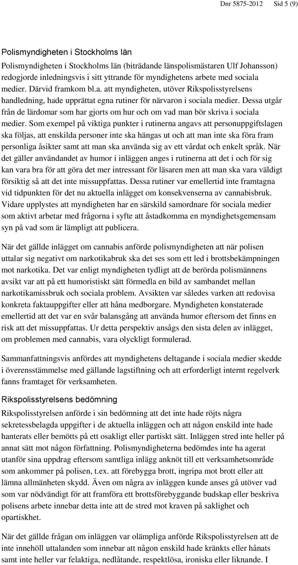 Dessa utgår från de lärdomar som har gjorts om hur och om vad man bör skriva i sociala medier.