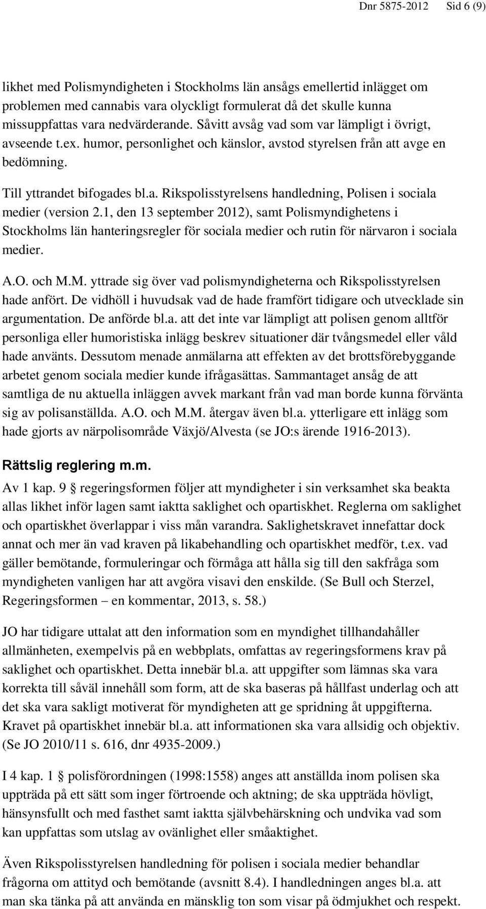 1, den 13 september 2012), samt Polismyndighetens i Stockholms län hanteringsregler för sociala medier och rutin för närvaron i sociala medier. A.O. och M.