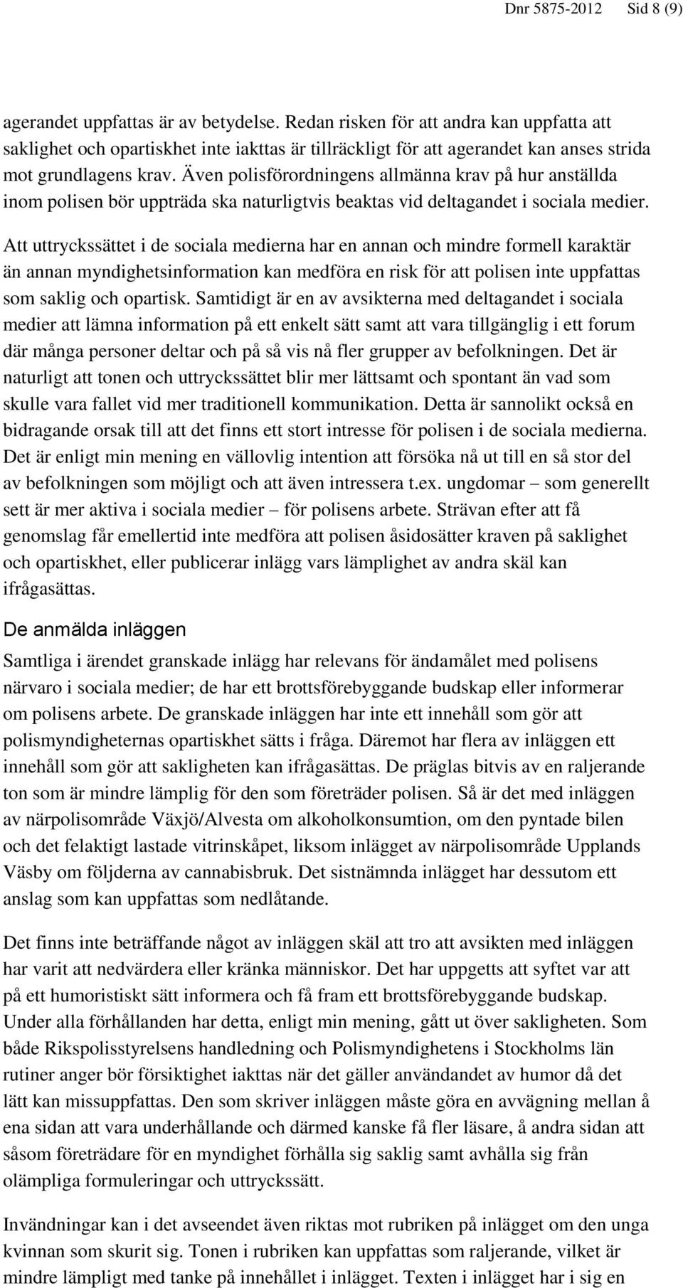 Även polisförordningens allmänna krav på hur anställda inom polisen bör uppträda ska naturligtvis beaktas vid deltagandet i sociala medier.