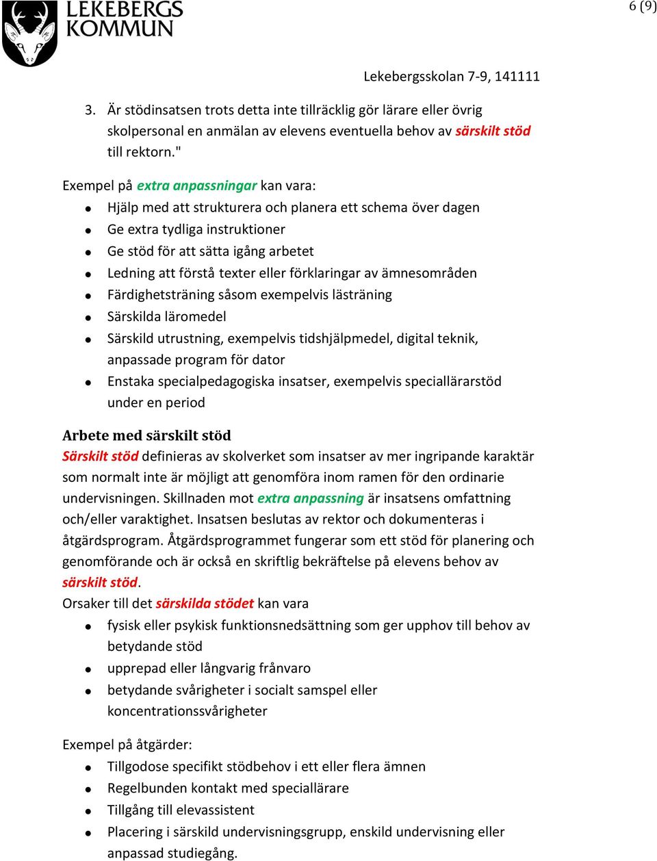 eller förklaringar av ämnesområden Färdighetsträning såsom exempelvis lästräning Särskilda läromedel Särskild utrustning, exempelvis tidshjälpmedel, digital teknik, anpassade program för dator