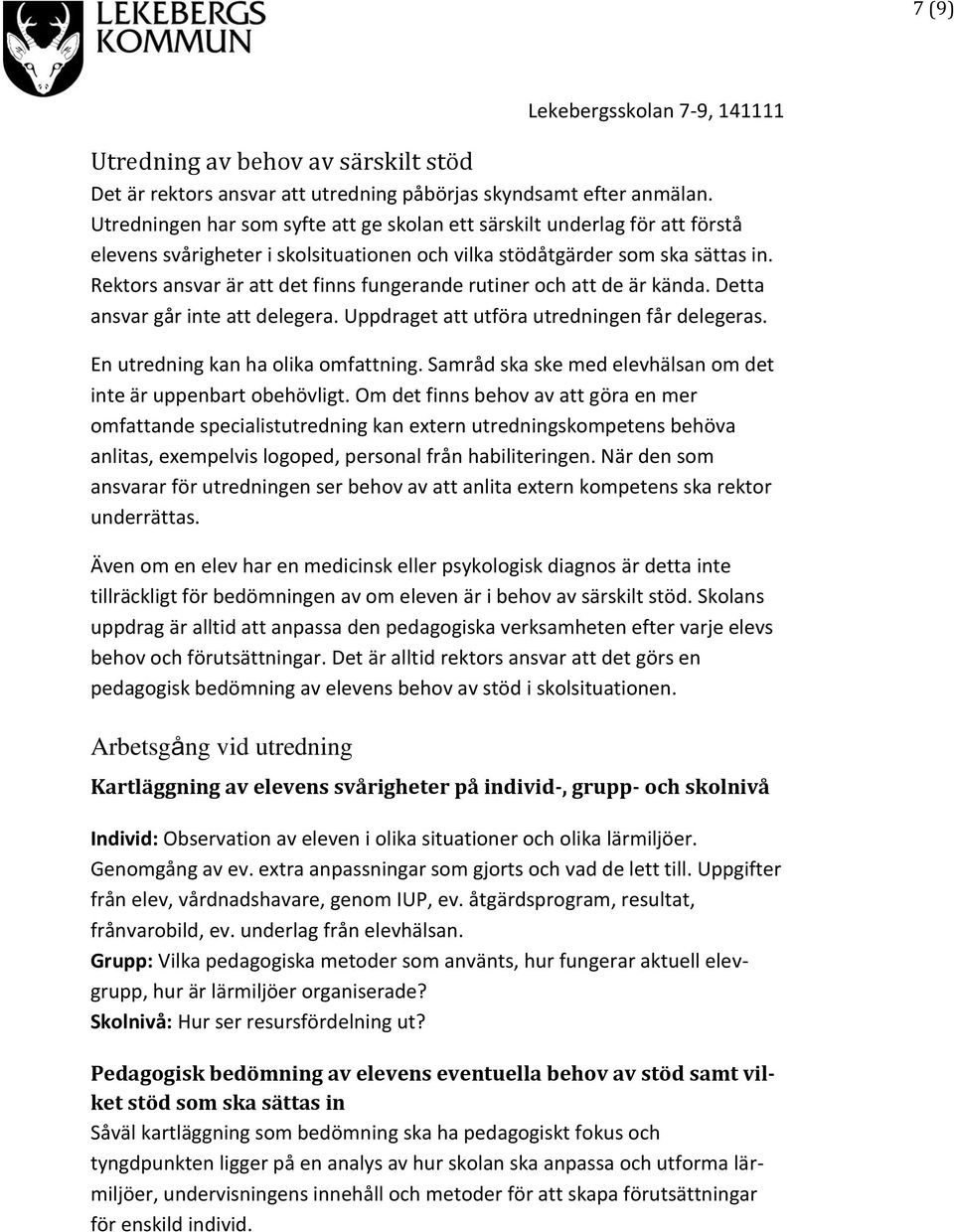 Rektors ansvar är att det finns fungerande rutiner och att de är kända. Detta ansvar går inte att delegera. Uppdraget att utföra utredningen får delegeras. En utredning kan ha olika omfattning.