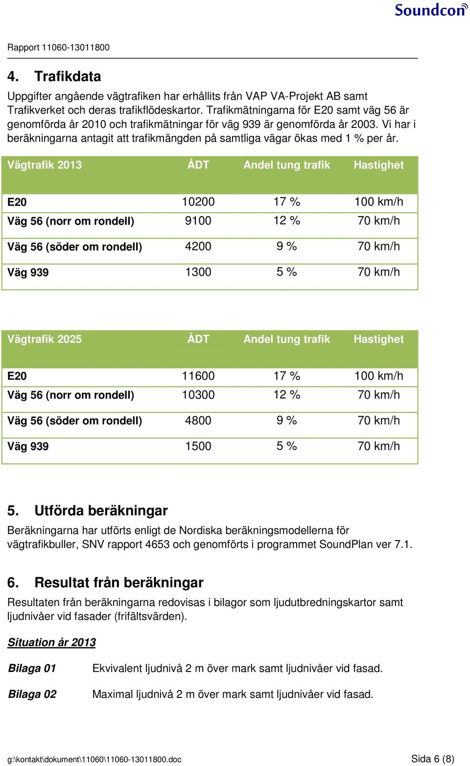 Vi har i beräkningarna antagit att trafikmängden på samtliga vägar ökas med 1 % per år.