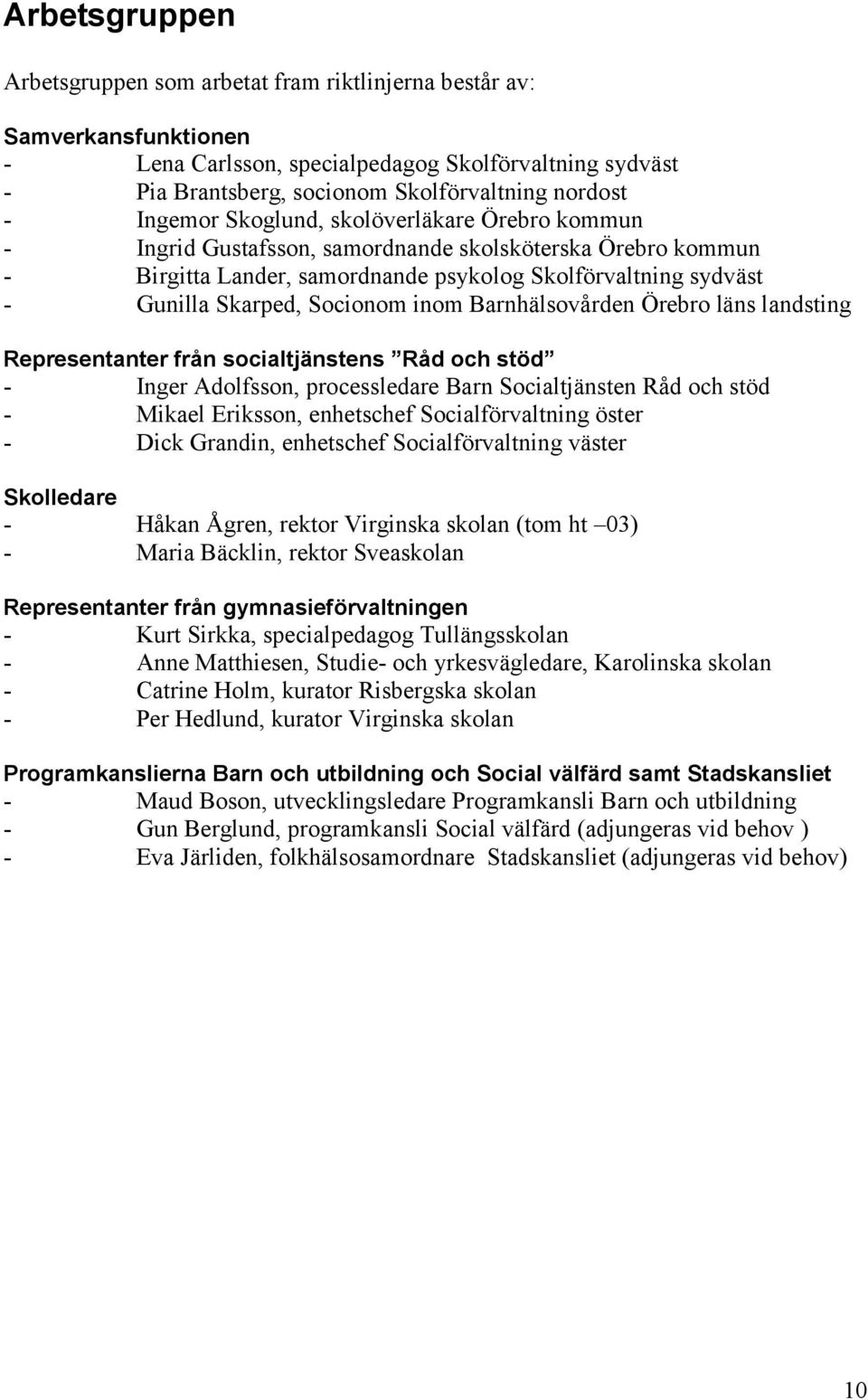 inom Barnhälsovården Örebro läns landsting Representanter från socialtjänstens Råd och stöd - Inger Adolfsson, processledare Barn Socialtjänsten Råd och stöd - Mikael Eriksson, enhetschef