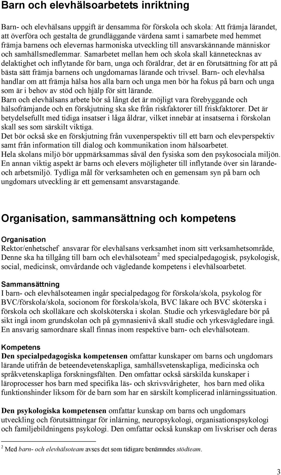 Samarbetet mellan hem och skola skall kännetecknas av delaktighet och inflytande för barn, unga och föräldrar, det är en förutsättning för att på bästa sätt främja barnens och ungdomarnas lärande och