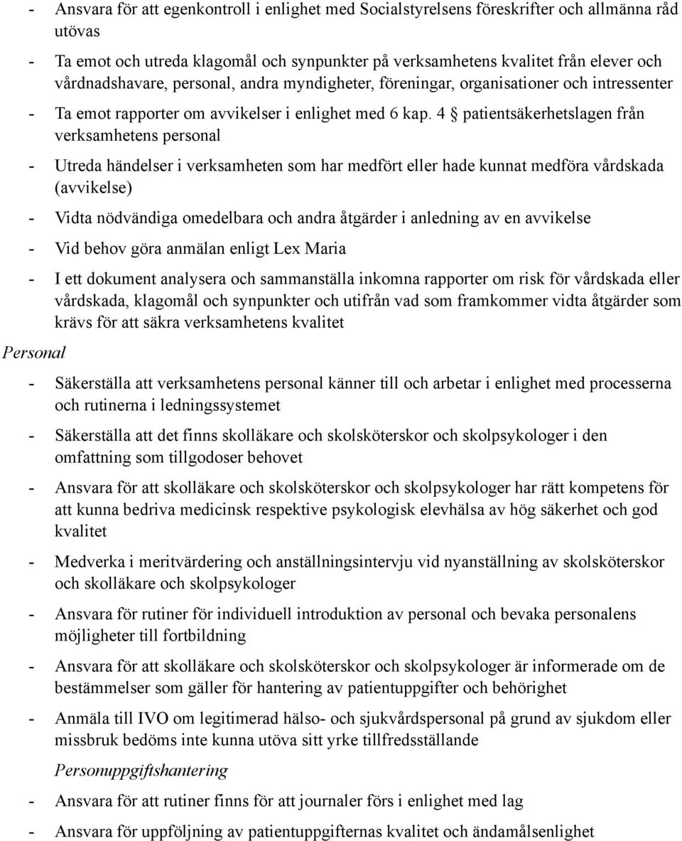 4 patientsäkerhetslagen från verksamhetens personal - Utreda händelser i verksamheten som har medfört eller hade kunnat medföra vårdskada (avvikelse) - Vidta nödvändiga omedelbara och andra åtgärder