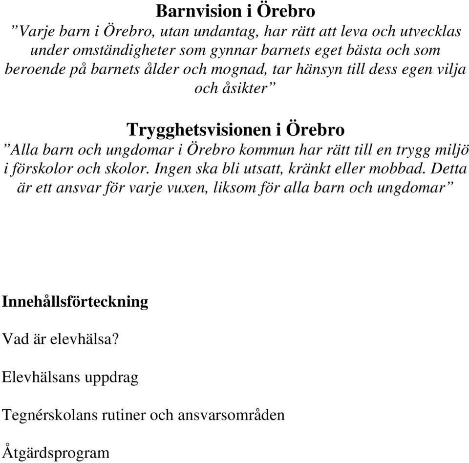 Örebro kommun har rätt till en trygg miljö i förskolor och skolor. Ingen ska bli utsatt, kränkt eller mobbad.