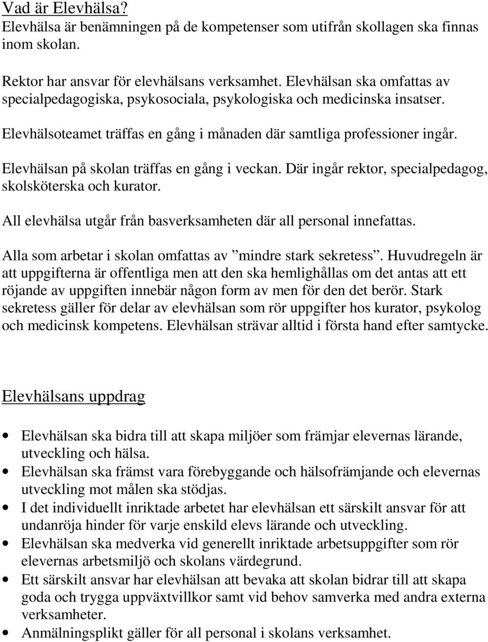 Elevhälsan på skolan träffas en gång i veckan. Där ingår rektor, specialpedagog, skolsköterska och kurator. All elevhälsa utgår från basverksamheten där all personal innefattas.