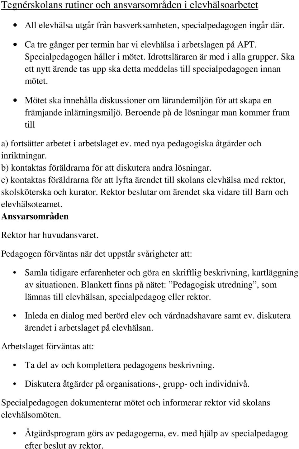 Mötet ska innehålla diskussioner om lärandemiljön för att skapa en främjande inlärningsmiljö. Beroende på de lösningar man kommer fram till a) fortsätter arbetet i arbetslaget ev.