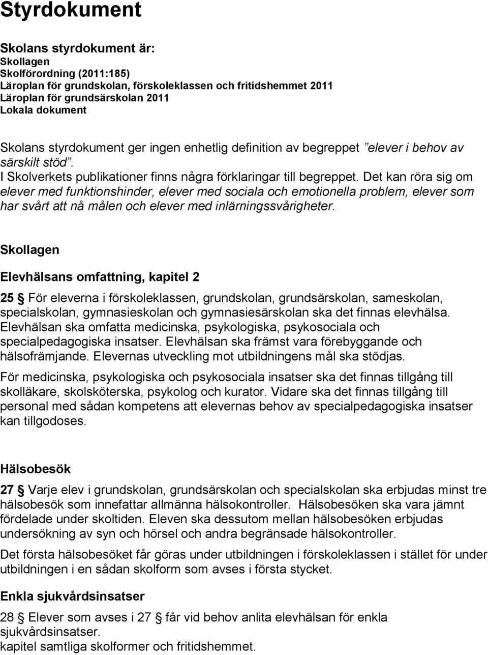 Det kan röra sig om elever med funktionshinder, elever med sociala och emotionella problem, elever som har svårt att nå målen och elever med inlärningssvårigheter.