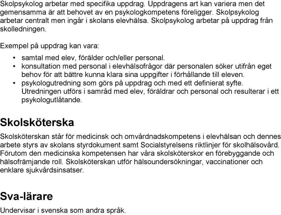 konsultation med personal i elevhälsofrågor där personalen söker utifrån eget behov för att bättre kunna klara sina uppgifter i förhållande till eleven.