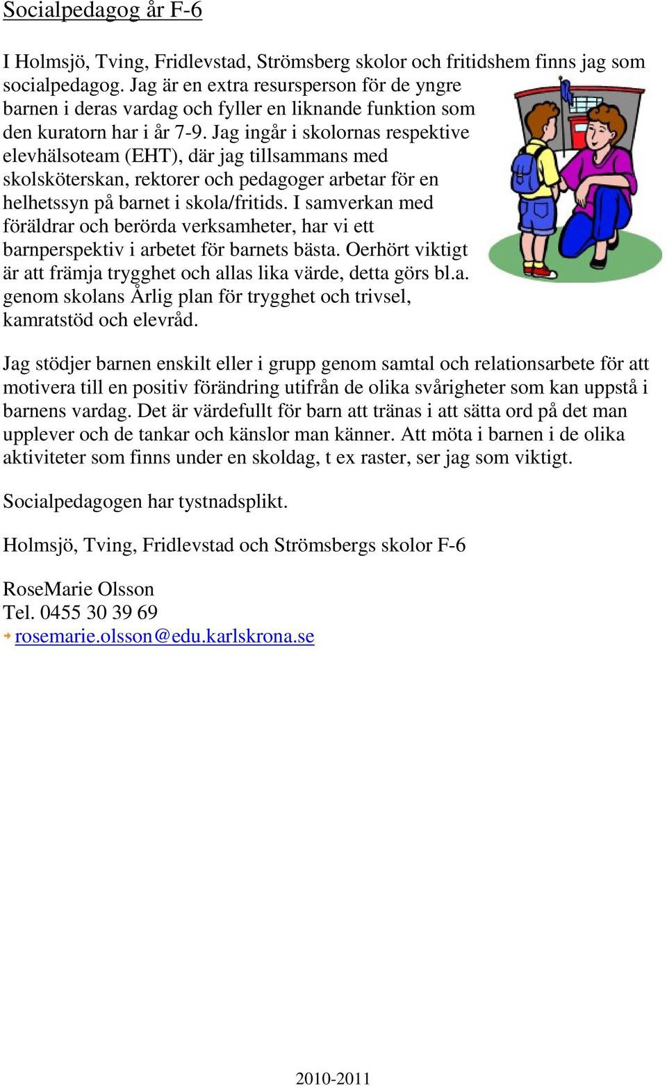 Jag ingår i skolornas respektive elevhälsoteam (EHT), där jag tillsammans med skolsköterskan, rektorer och pedagoger arbetar för en helhetssyn på barnet i skola/fritids.