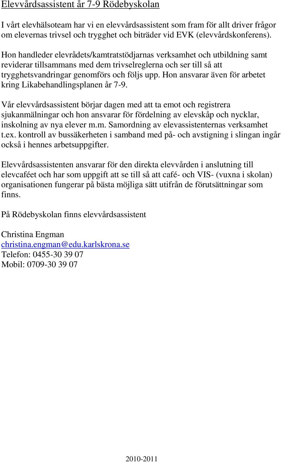 Hon ansvarar även för arbetet kring Likabehandlingsplanen år 7-9.