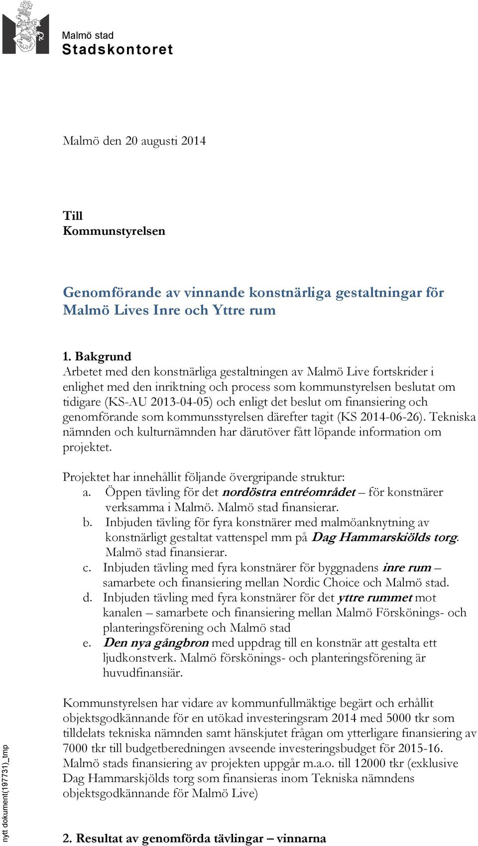 beslut om finansiering och genomförande som kommunsstyrelsen därefter tagit (KS 2014-06-26). Tekniska nämnden och kulturnämnden har därutöver fått löpande information om projektet.
