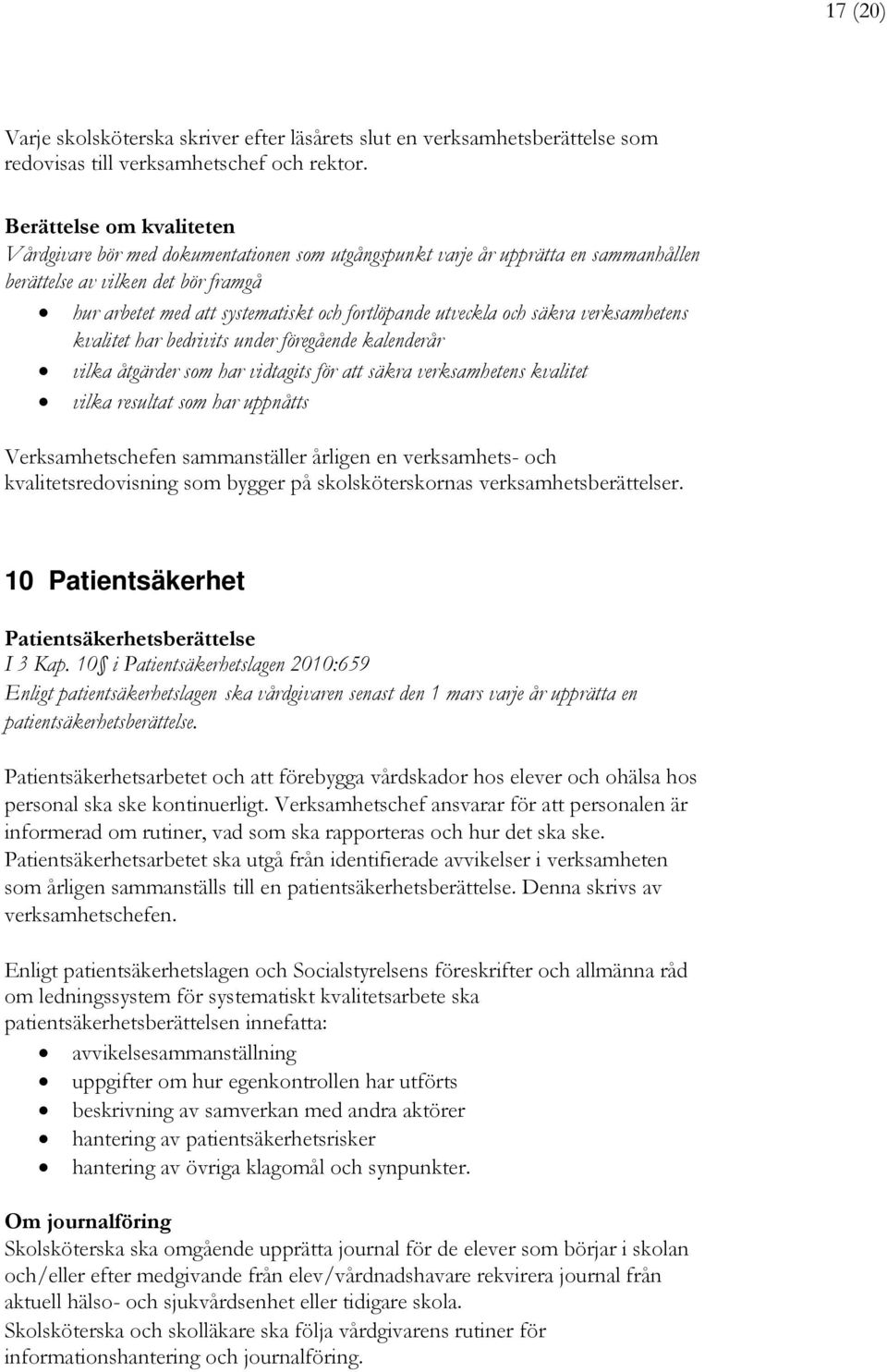 utveckla och säkra verksamhetens kvalitet har bedrivits under föregående kalenderår vilka åtgärder som har vidtagits för att säkra verksamhetens kvalitet vilka resultat som har uppnåtts