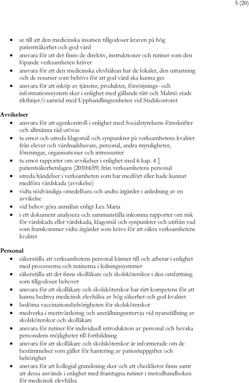 informationssystem sker i enlighet med gällande rätt och Malmö stads riktlinjer/i samråd med Upphandlingsenheten vid Stadskontoret Avvikelser ansvara för att egenkontroll i enlighet med